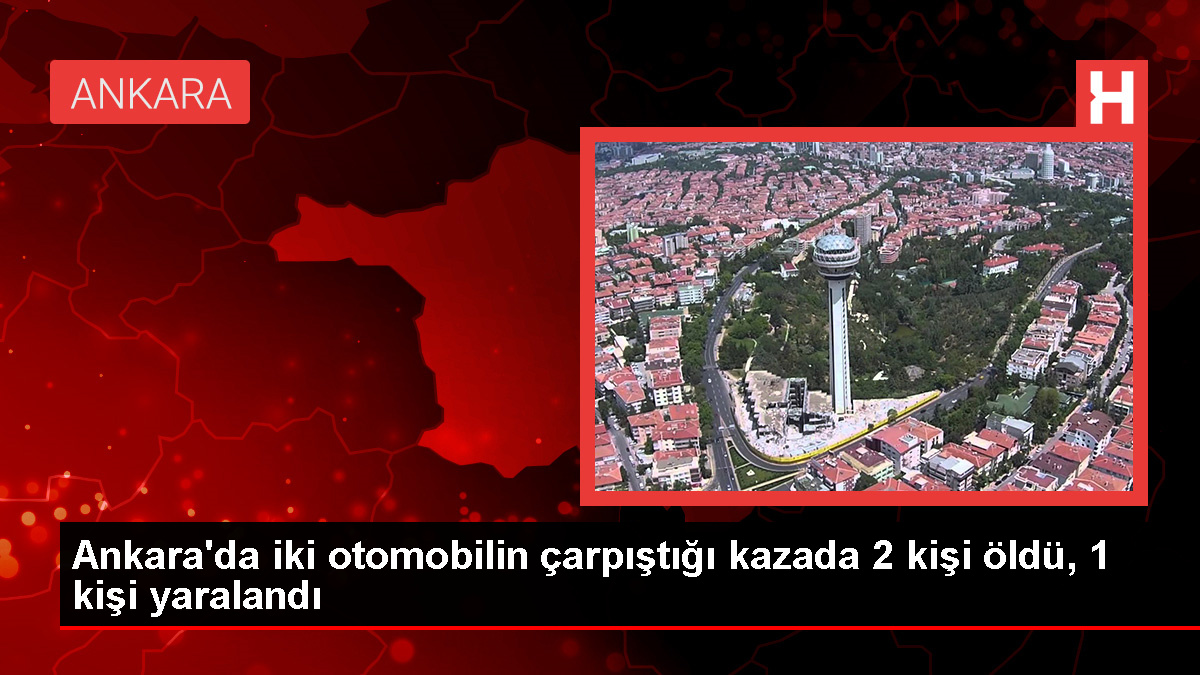 Ankara'da Otomobil Çarpışması: 2 Ölü, 1 Yaralı