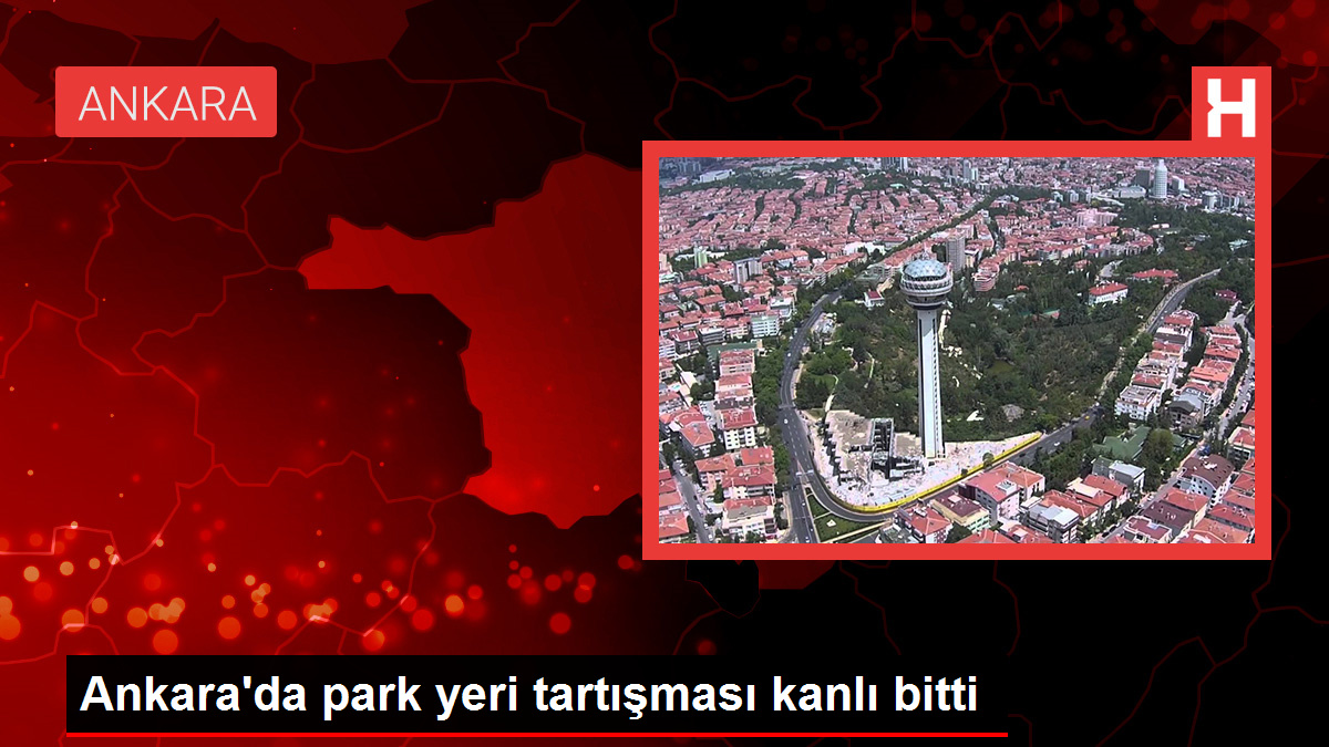 Ankara'da park yeri tartışması kanlı bitti