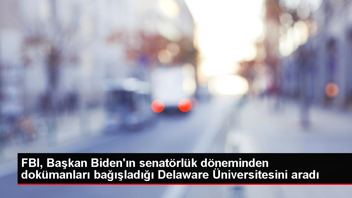 FBI, Başkan Biden'ın senatörlük döneminden dokümanları bağışladığı Delaware Üniversitesini aradı