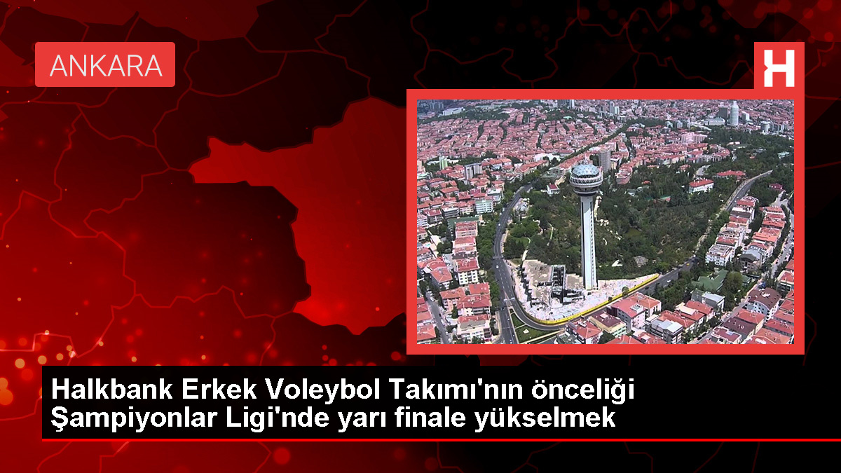 Halkbank Erkek Voleybol Takımı, CEV Erkekler Şampiyonlar Ligi'nde yarı finale yükselmeyi hedefliyor